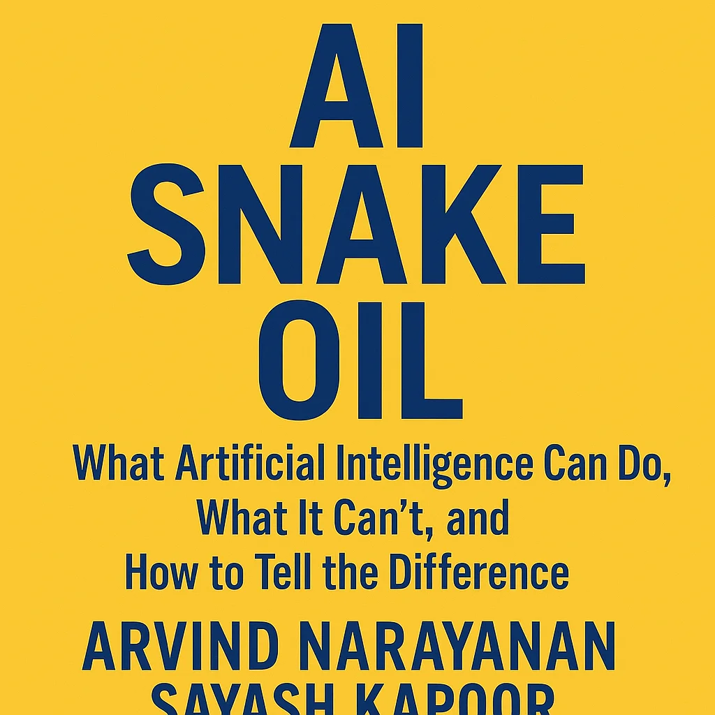 Cover of AI Snake Oil: What Artificial Intelligence Can Do, What It Can’t, and How to Tell the Difference by Arvind Narayanan, Sayash Kapoor